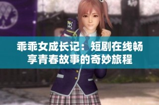 乖乖女成长记：短剧在线畅享青春故事的奇妙旅程