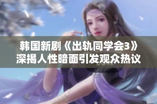 韩国新剧《出轨同学会3》深揭人性暗面引发观众热议