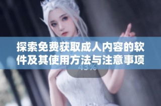 探索免费获取成人内容的软件及其使用方法与注意事项