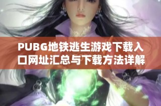 PUBG地铁逃生游戏下载入口网址汇总与下载方法详解