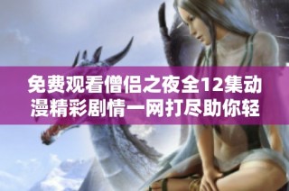 免费观看僧侣之夜全12集动漫精彩剧情一网打尽助你轻松追剧