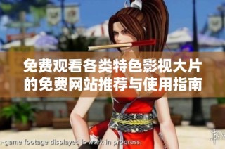 免费观看各类特色影视大片的免费网站推荐与使用指南