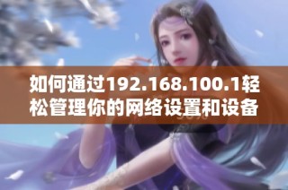 如何通过192.168.100.1轻松管理你的网络设置和设备连接