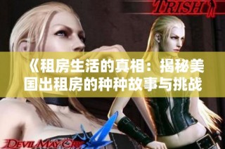 《租房生活的真相：揭秘美国出租房的种种故事与挑战》