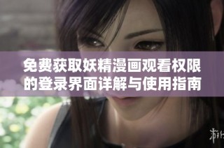 免费获取妖精漫画观看权限的登录界面详解与使用指南