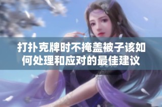 打扑克牌时不掩盖被子该如何处理和应对的最佳建议