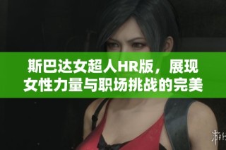 斯巴达女超人HR版，展现女性力量与职场挑战的完美结合