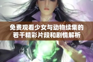 免费观看少女与动物续集的若干精彩片段和剧情解析