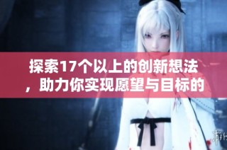 探索17个以上的创新想法，助力你实现愿望与目标的关键指南