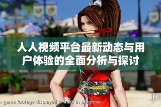 人人视频平台最新动态与用户体验的全面分析与探讨