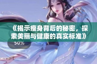 《揭示瘦身背后的秘密，探索美丽与健康的真实标准》