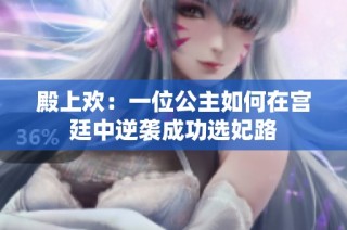 殿上欢：一位公主如何在宫廷中逆袭成功选妃路