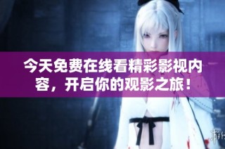 今天免费在线看精彩影视内容，开启你的观影之旅！