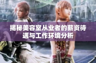 揭秘美容室从业者的薪资待遇与工作环境分析