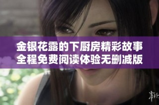 金银花露的下厨房精彩故事全程免费阅读体验无删减版分享