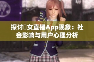 探讨祼女直播App现象：社会影响与用户心理分析