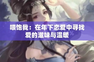 喂饱我：在年下恋爱中寻找爱的滋味与温暖