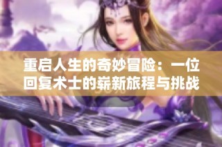 重启人生的奇妙冒险：一位回复术士的崭新旅程与挑战