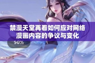 禁漫天堂再看如何应对网络漫画内容的争议与变化