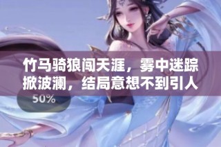 竹马骑狼闯天涯，雾中迷踪掀波澜，结局意想不到引人深思