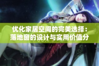 优化家居空间的完美选择：落地窗的设计与实用价值分析