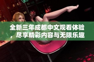 全新三年成都中文观看体验，尽享精彩内容与无限乐趣