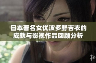 日本著名女优波多野吉衣的成就与影视作品回顾分析
