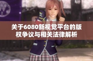 关于6080新视觉平台的版权争议与相关法律解析