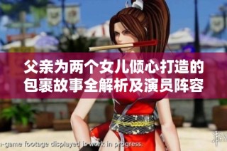 父亲为两个女儿倾心打造的包裹故事全解析及演员阵容介绍