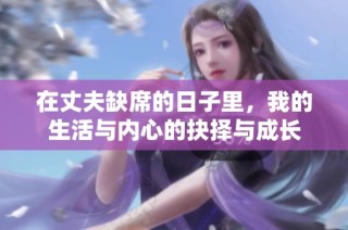 在丈夫缺席的日子里，我的生活与内心的抉择与成长