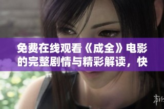 免费在线观看《成全》电影的完整剧情与精彩解读，快来了解吧！