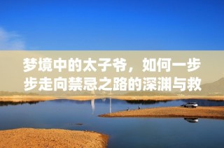 梦境中的太子爷，如何一步步走向禁忌之路的深渊与救赎(1)