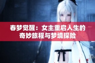 春梦觉醒：女主重启人生的奇妙旅程与梦境探险