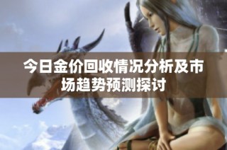 今日金价回收情况分析及市场趋势预测探讨