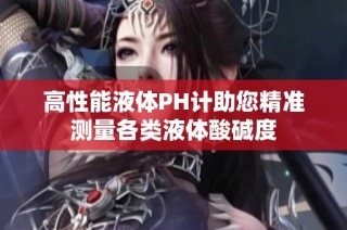 高性能液体PH计助您精准测量各类液体酸碱度