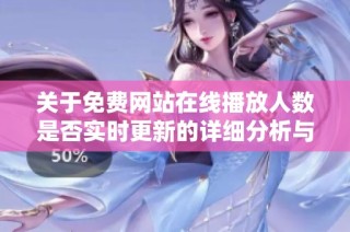 关于免费网站在线播放人数是否实时更新的详细分析与探讨