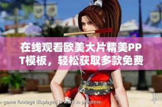 在线观看欧美大片精美PPT模板，轻松获取多款免费资源