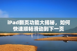 iPad翻页功能大揭秘，如何快速顺畅滑动到下一页