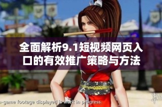 全面解析9.1短视频网页入口的有效推广策略与方法