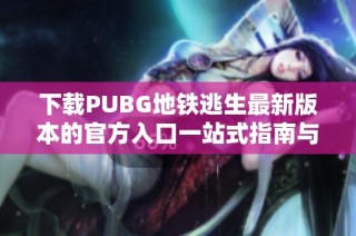 下载PUBG地铁逃生最新版本的官方入口一站式指南与资源分享