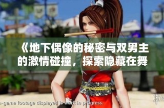 《地下偶像的秘密与双男主的激情碰撞，探索隐藏在舞台背后的故事》