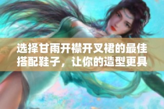 选择甘雨开襟开叉裙的最佳搭配鞋子，让你的造型更具魅力与风格