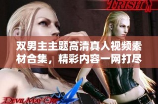 双男主主题高清真人视频素材合集，精彩内容一网打尽