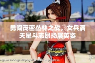 勇闯茂密丛林之战，女兵满天星斗志昂扬展英姿