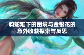 骑蛇难下的困境与金银花的意外收获探索与反思