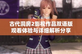 古代洞房2影视作品双语版观看体验与详细解析分享