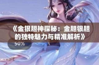 《金银胆神探秘：金胆银胆的独特魅力与精准解析》