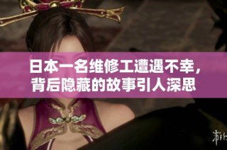 日本一名维修工遭遇不幸，背后隐藏的故事引人深思