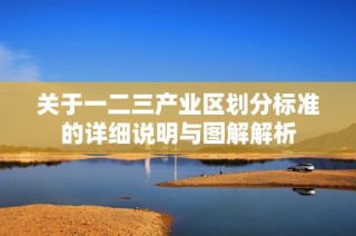 关于一二三产业区划分标准的详细说明与图解解析