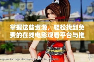 掌握这些资源，轻松找到免费的在线电影观看平台与推荐